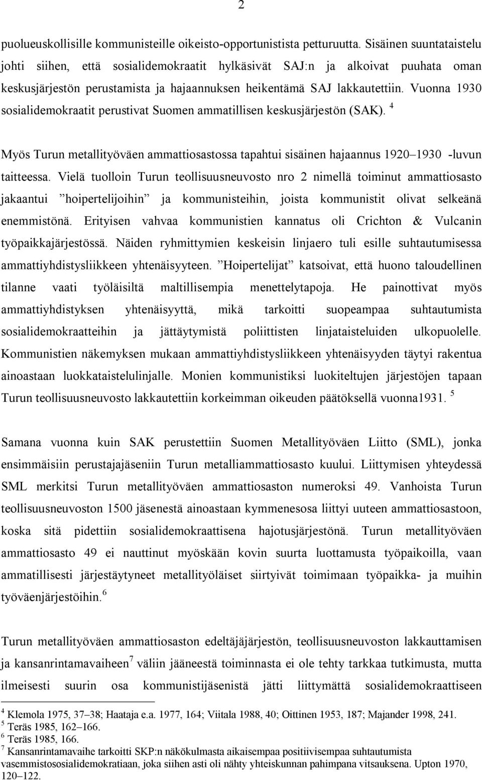 Vuonna 1930 sosialidemokraatit perustivat Suomen ammatillisen keskusjärjestön (SAK). 4 Myös Turun metallityöväen ammattiosastossa tapahtui sisäinen hajaannus 1920 1930 -luvun taitteessa.