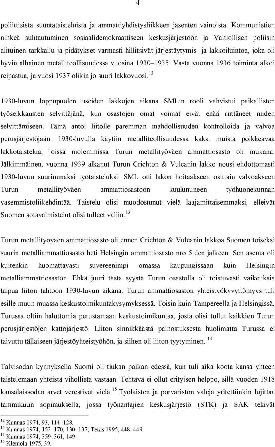 hyvin alhainen metalliteollisuudessa vuosina 1930 1935. Vasta vuonna 1936 toiminta alkoi reipastua, ja vuosi 1937 olikin jo suuri lakkovuosi.