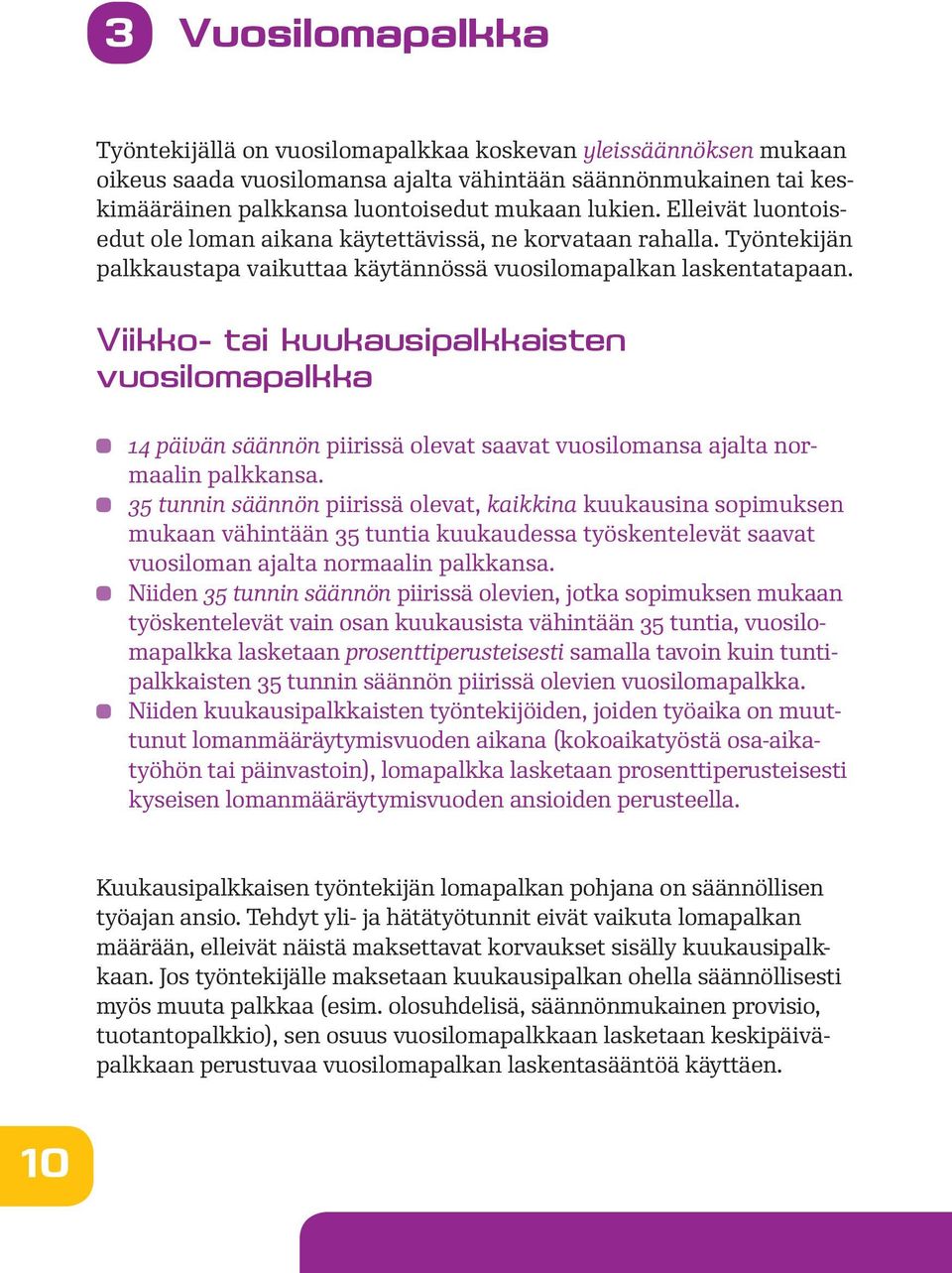 Viikko- tai kuukausipalkkaisten vuosilomapalkka 14 päivän säännön piirissä olevat saavat vuosilomansa ajalta normaalin palkkansa.
