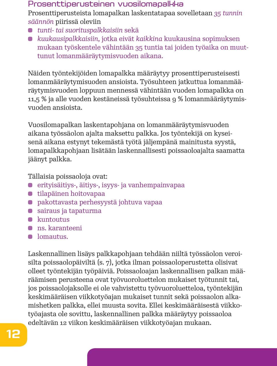 Näiden työntekijöiden lomapalkka määräytyy prosenttiperusteisesti lomanmääräytymisuoden ansioista.