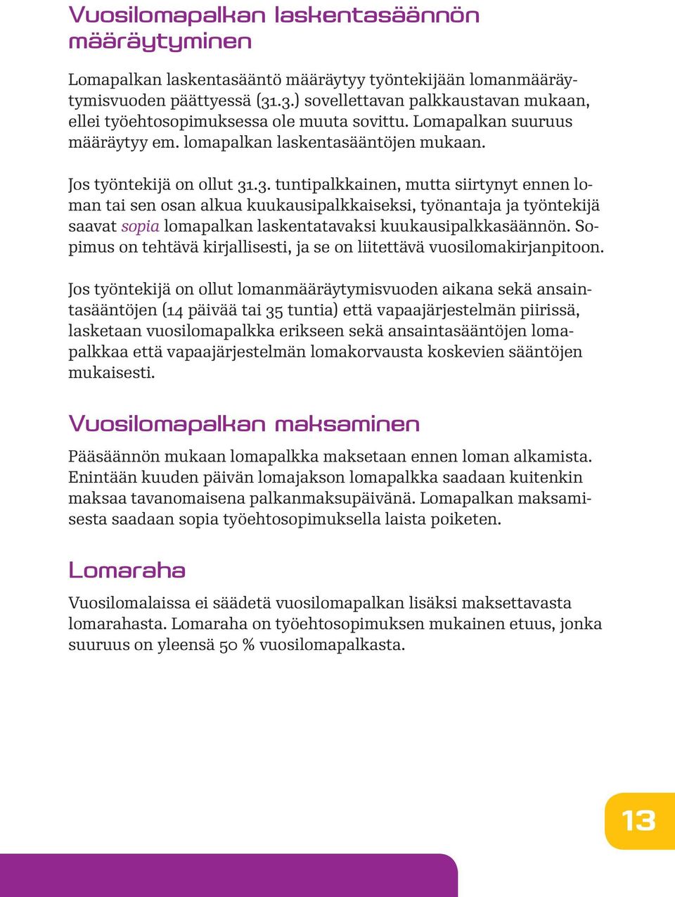 Sopimus on tehtävä kirjallisesti, ja se on liitettävä vuosilomakirjanpitoon.