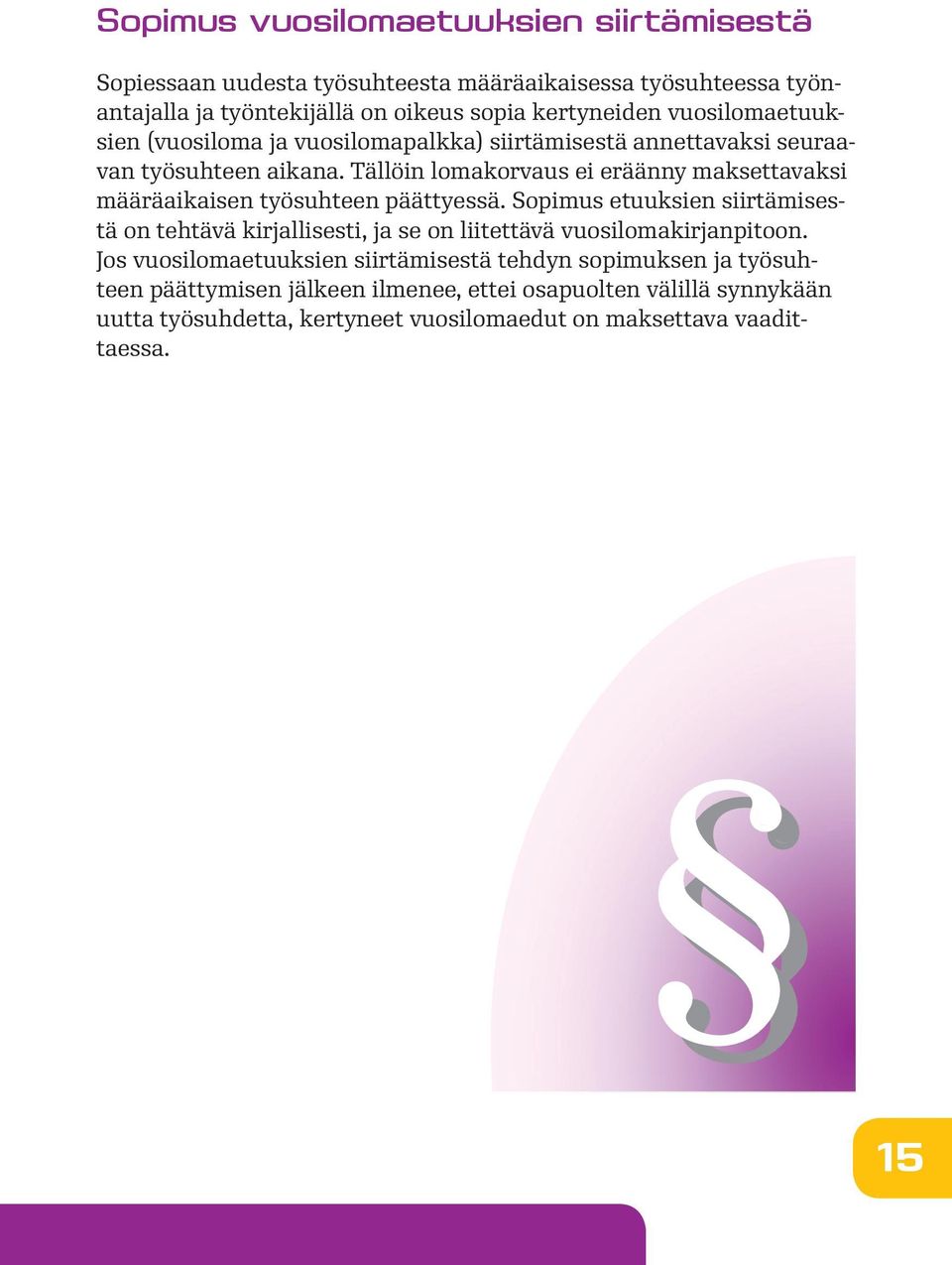 Tällöin lomakorvaus ei eräänny maksettavaksi määräaikaisen työsuhteen päättyessä.
