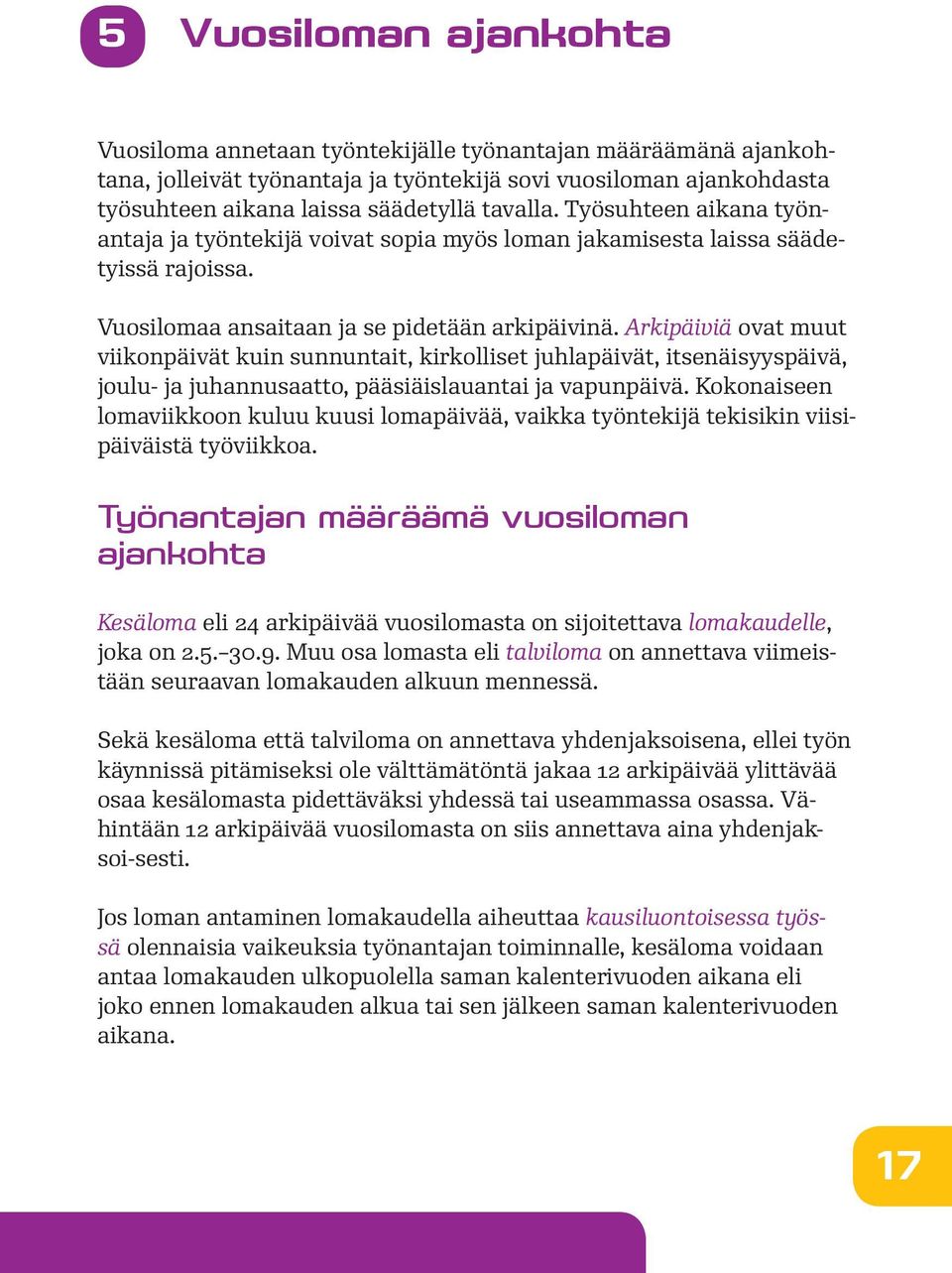 Arkipäiviä ovat muut viikonpäivät kuin sunnuntait, kirkolliset juhlapäivät, itsenäisyyspäivä, joulu- ja juhannusaatto, pääsiäislauantai ja vapunpäivä.