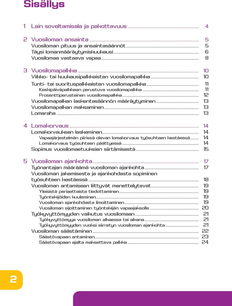 .. 11 Prosenttiperusteinen vuosilomapalkka... 12 Vuosilomapalkan laskentasäännön määräytyminen... 13 Vuosilomapalkan maksaminen... 13 Lomaraha... 13 4 Lomakorvaus... 14 Lomakorvauksen laskeminen.