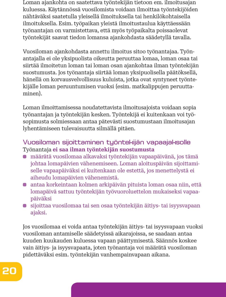 työpaikan yleistä ilmoitustaulua käyttäessään työnantajan on varmistettava, että myös työpaikalta poissaolevat työntekijät saavat tiedon lomansa ajankohdasta säädetyllä tavalla.