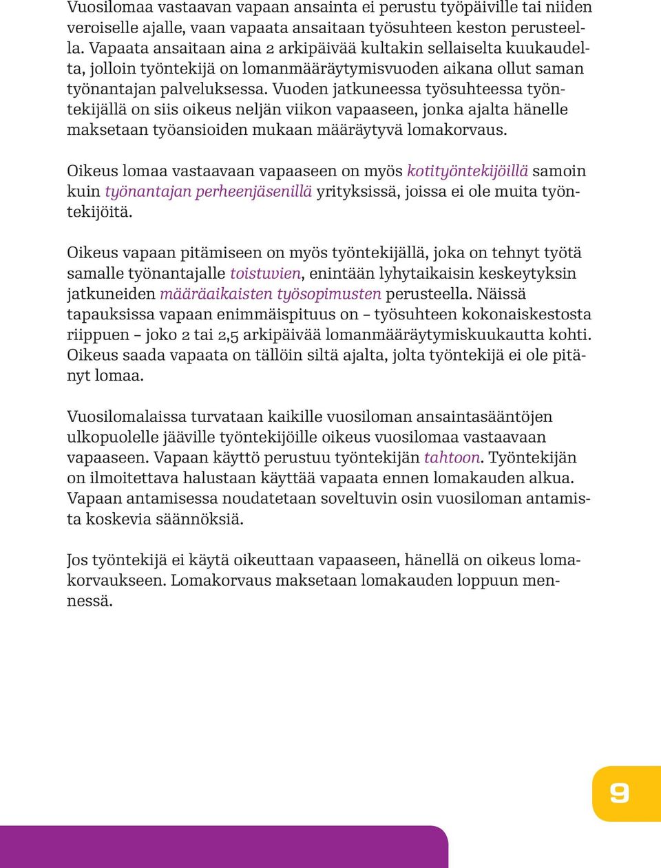 Vuoden jatkuneessa työsuhteessa työntekijällä on siis oikeus neljän viikon vapaaseen, jonka ajalta hänelle maksetaan työansioiden mukaan määräytyvä lomakorvaus.