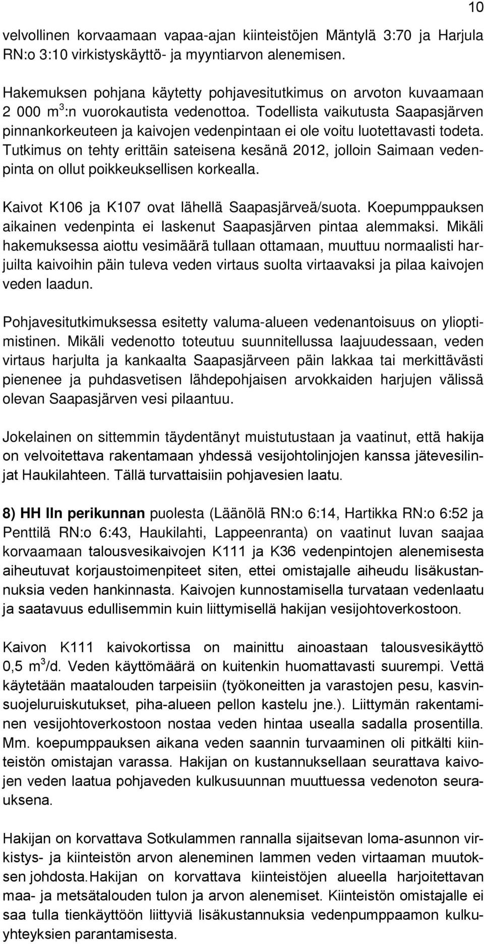 Todellista vaikutusta Saapasjärven pinnankorkeuteen ja kaivojen vedenpintaan ei ole voitu luotettavasti todeta.