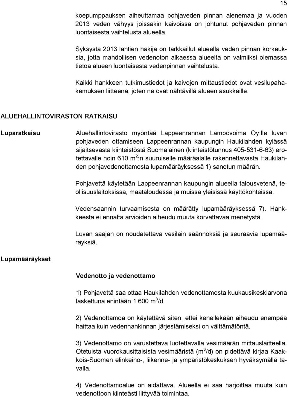 Kaikki hankkeen tutkimustiedot ja kaivojen mittaustiedot ovat vesilupahakemuksen liitteenä, joten ne ovat nähtävillä alueen asukkaille.