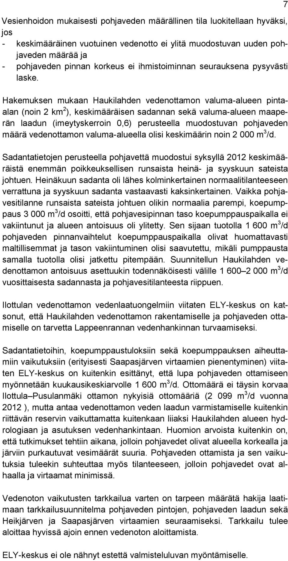 Hakemuksen mukaan Haukilahden vedenottamon valuma-alueen pintaalan (noin 2 km 2 ), keskimääräisen sadannan sekä valuma-alueen maaperän laadun (imeytyskerroin 0,6) perusteella muodostuvan pohjaveden