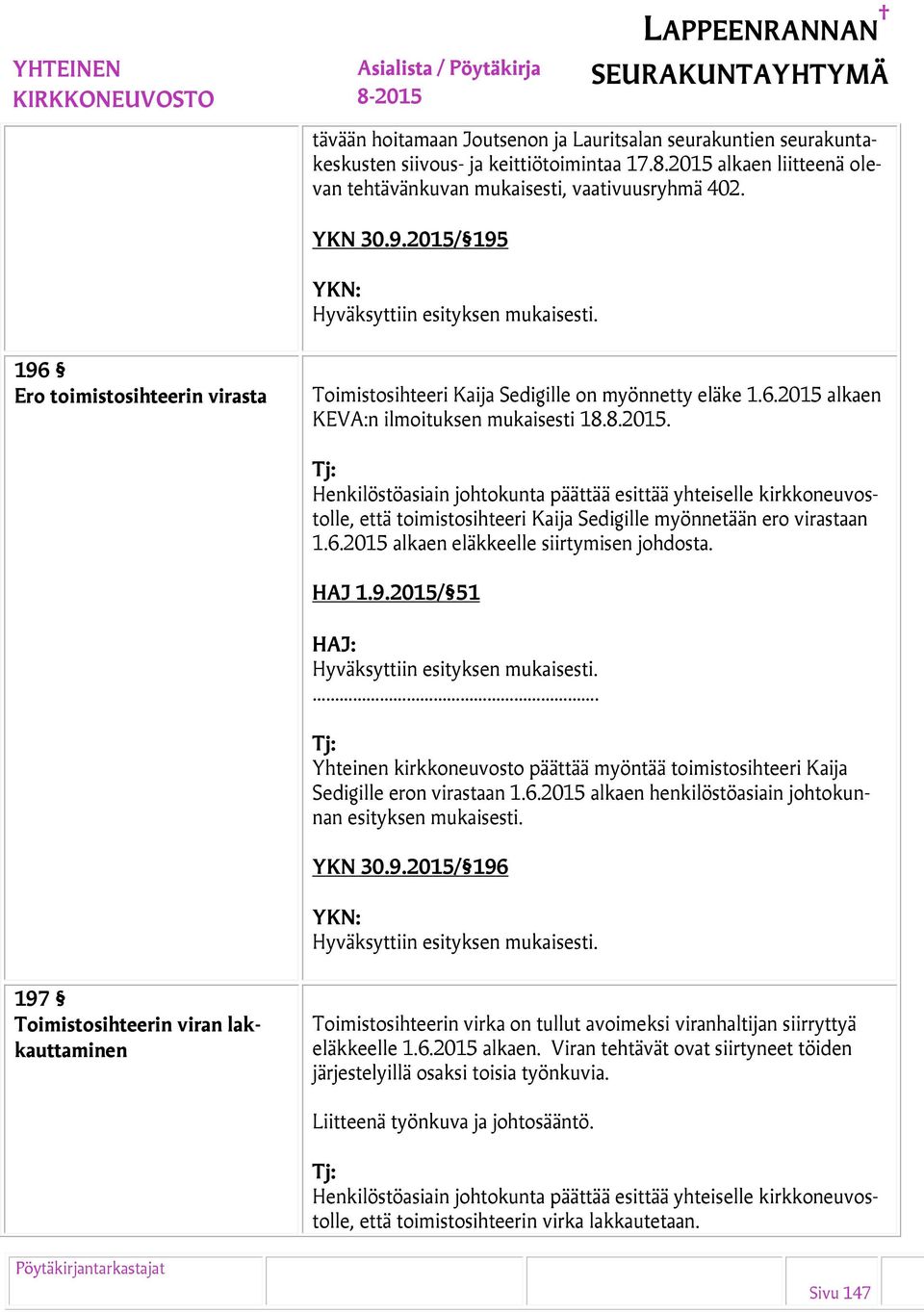 6.2015 alkaen eläkkeelle siirtymisen johdosta. HAJ 1.9.2015/ 51 HAJ:. Yhteinen kirkkoneuvosto päättää myöntää toimistosihteeri Kaija Sedigille eron virastaan 1.6.2015 alkaen henkilöstöasiain johtokunnan esityksen mukaisesti.