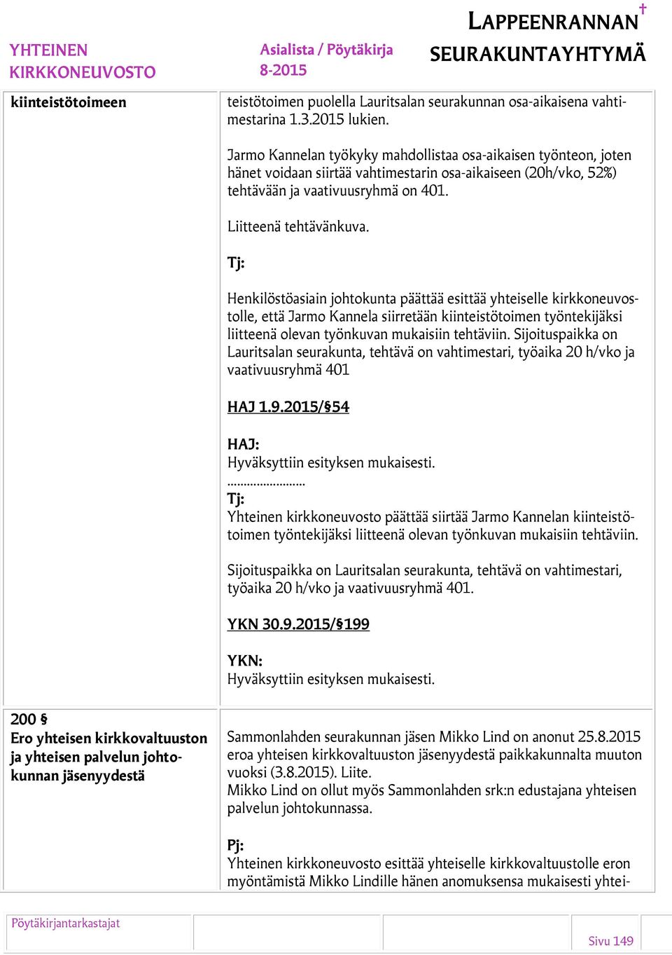 Henkilöstöasiain johtokunta päättää esittää yhteiselle kirkkoneuvostolle, että Jarmo Kannela siirretään kiinteistötoimen työntekijäksi liitteenä olevan työnkuvan mukaisiin tehtäviin.