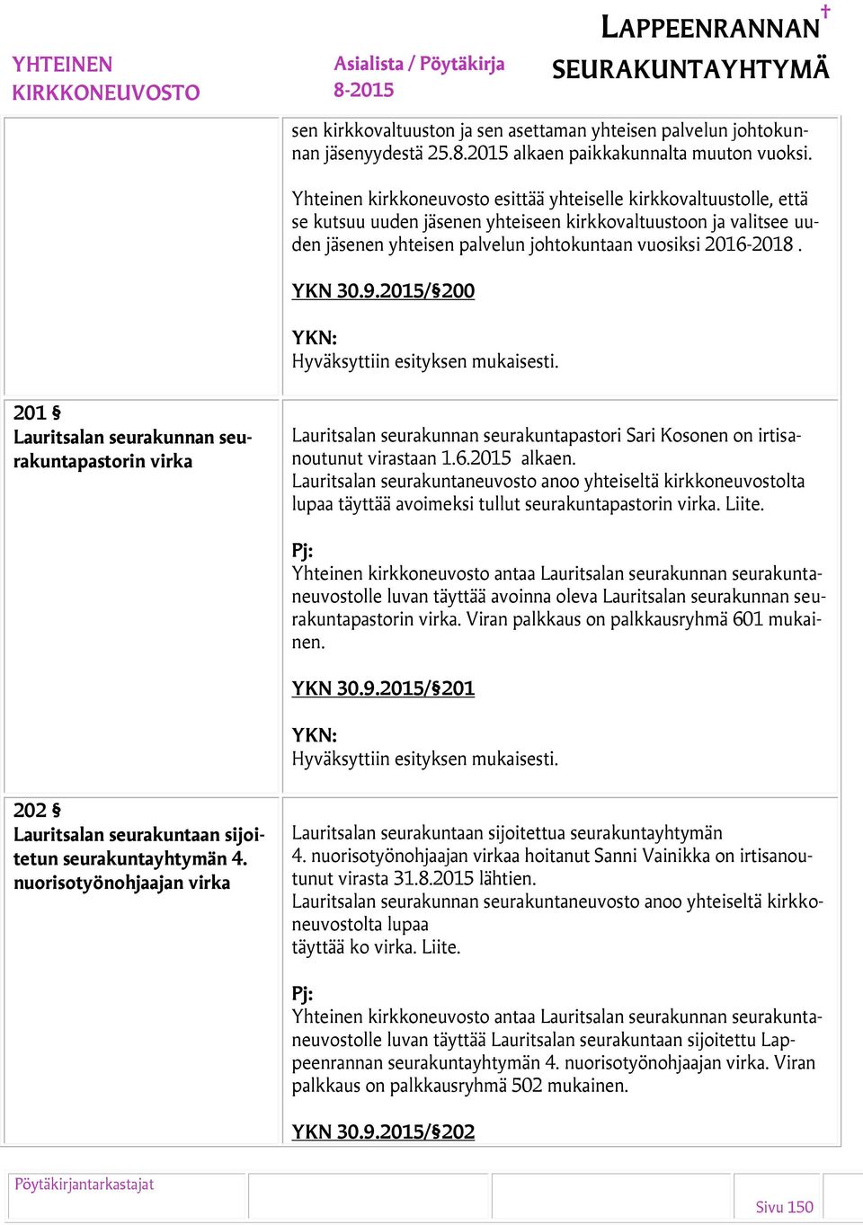 YKN 30.9.2015/ 200 201 Lauritsalan seurakunnan seurakuntapastorin virka Lauritsalan seurakunnan seurakuntapastori Sari Kosonen on irtisanoutunut virastaan 1.6.2015 alkaen.