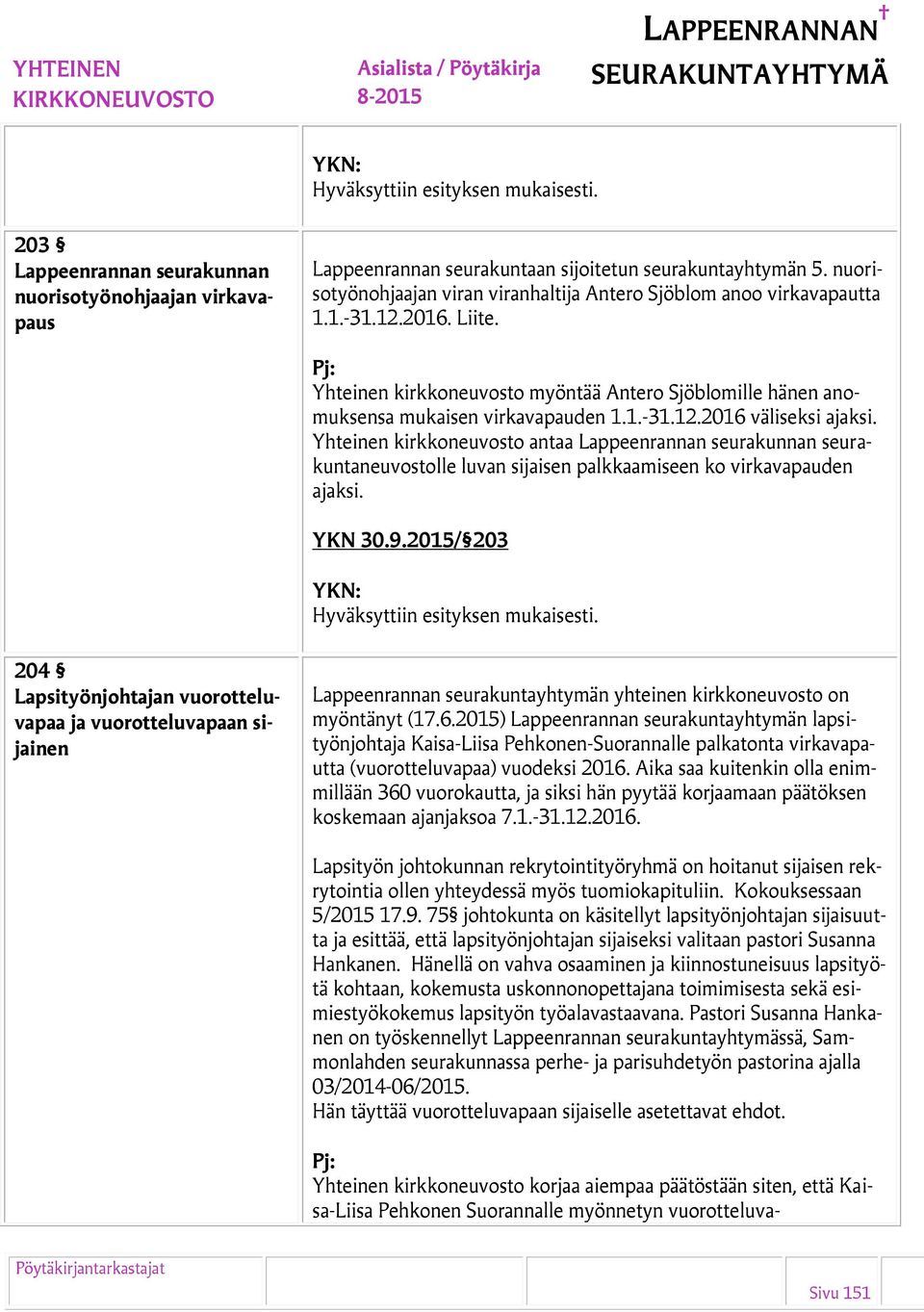 Yhteinen kirkkoneuvosto antaa Lappeenrannan seurakunnan seurakuntaneuvostolle luvan sijaisen palkkaamiseen ko virkavapauden ajaksi. YKN 30.9.