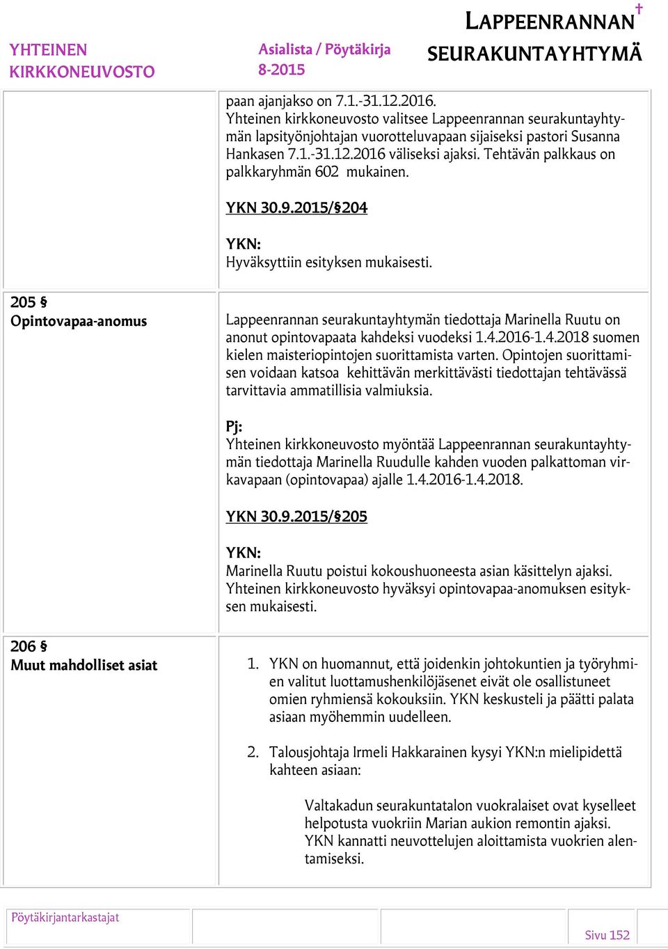 4.2018 suomen kielen maisteriopintojen suorittamista varten. Opintojen suorittamisen voidaan katsoa kehittävän merkittävästi tiedottajan tehtävässä tarvittavia ammatillisia valmiuksia.