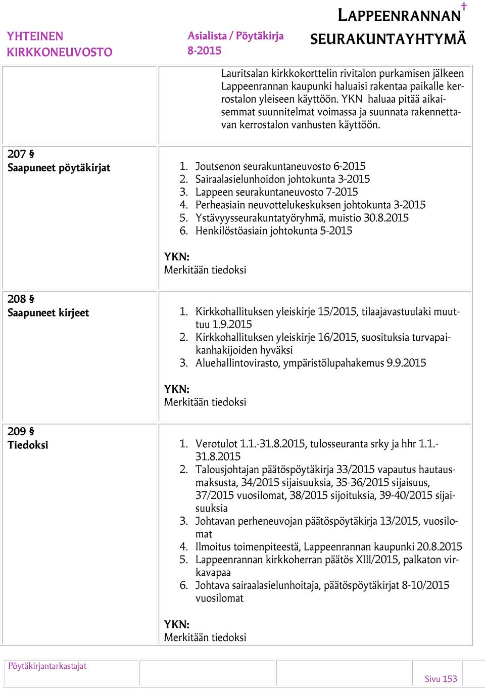 Sairaalasielunhoidon johtokunta 3-2015 3. Lappeen seurakuntaneuvosto 7-2015 4. Perheasiain neuvottelukeskuksen johtokunta 3-2015 5. Ystävyysseurakuntatyöryhmä, muistio 30.8.2015 6.