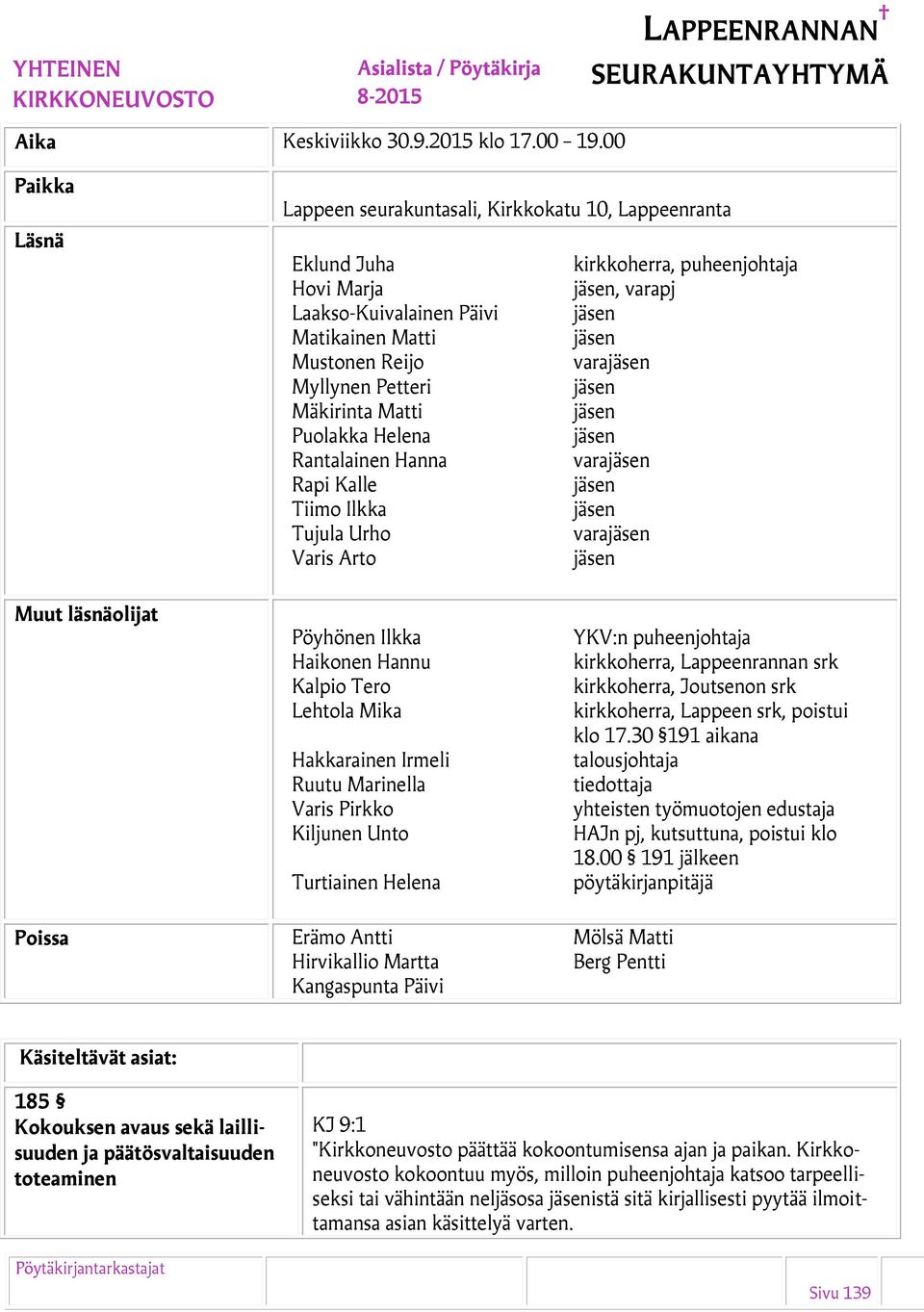 Reijo varajäsen Myllynen Petteri jäsen Mäkirinta Matti jäsen Puolakka Helena jäsen Rantalainen Hanna varajäsen Rapi Kalle jäsen Tiimo Ilkka jäsen Tujula Urho varajäsen Varis Arto jäsen Muut