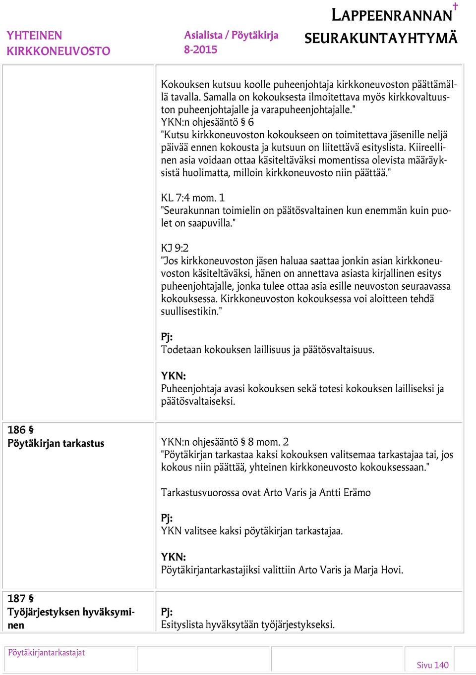 Kiireellinen asia voidaan ottaa käsiteltäväksi momentissa olevista määräyksistä huolimatta, milloin kirkkoneuvosto niin päättää." KL 7:4 mom.