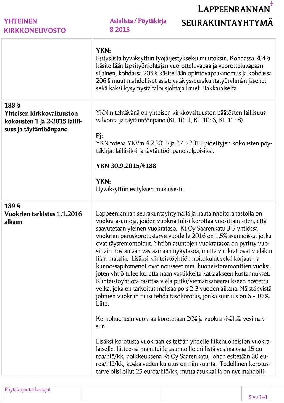 jäsenet sekä kaksi kysymystä talousjohtaja Irmeli Hakkaraiselta.