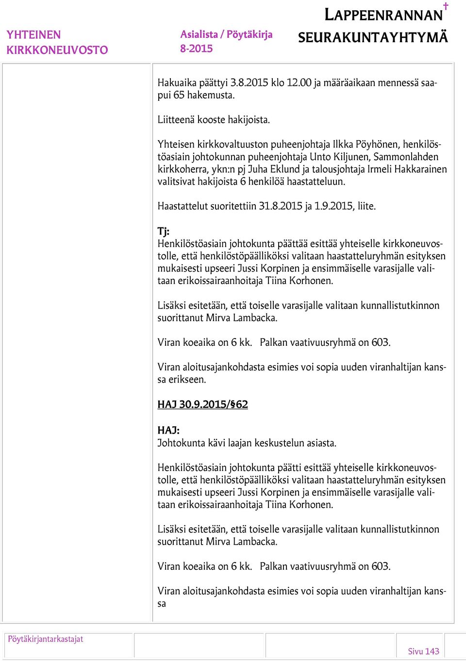 valitsivat hakijoista 6 henkilöä haastatteluun. Haastattelut suoritettiin 31.8.2015 ja 1.9.2015, liite.