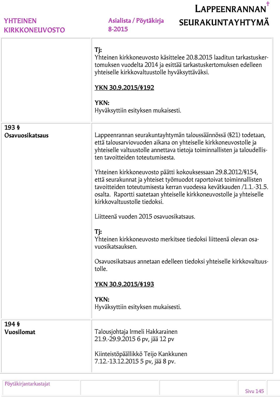 tietoja toiminnallisten ja taloudellisten tavoitteiden toteutumisesta. Yhteinen kirkkoneuvosto päätti kokouksessaan 29.8.