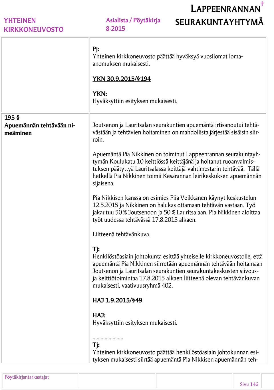 Apuemäntä Pia Nikkinen on toiminut Lappeenrannan seurakuntayhtymän Koulukatu 10 keittiössä keittäjänä ja hoitanut ruoanvalmistuksen päätyttyä Lauritsalassa keittäjä-vahtimestarin tehtävää.