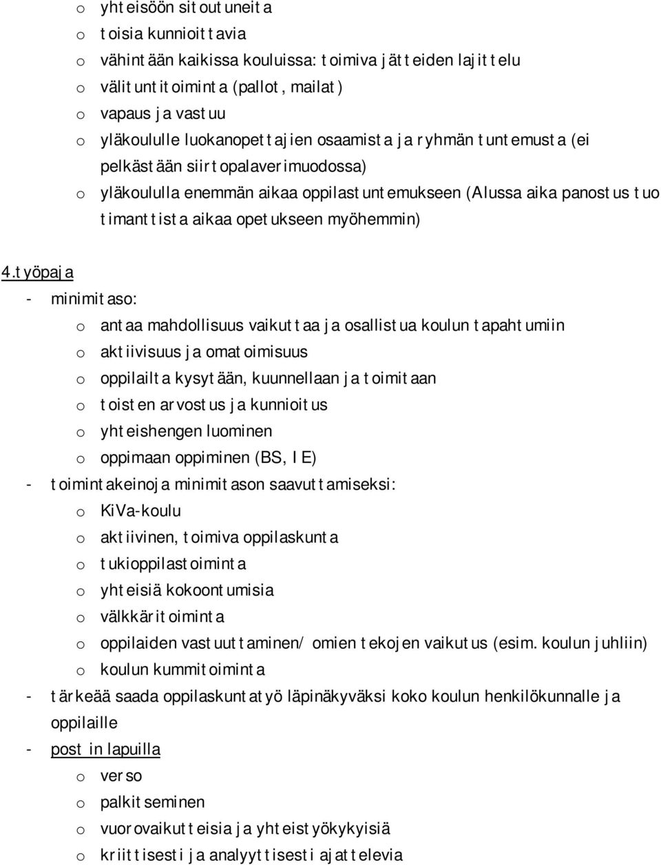 työpaja - minimitaso: o antaa mahdollisuus vaikuttaa ja osallistua koulun tapahtumiin o aktiivisuus ja omatoimisuus o oppilailta kysytään, kuunnellaan ja toimitaan o toisten arvostus ja kunnioitus o