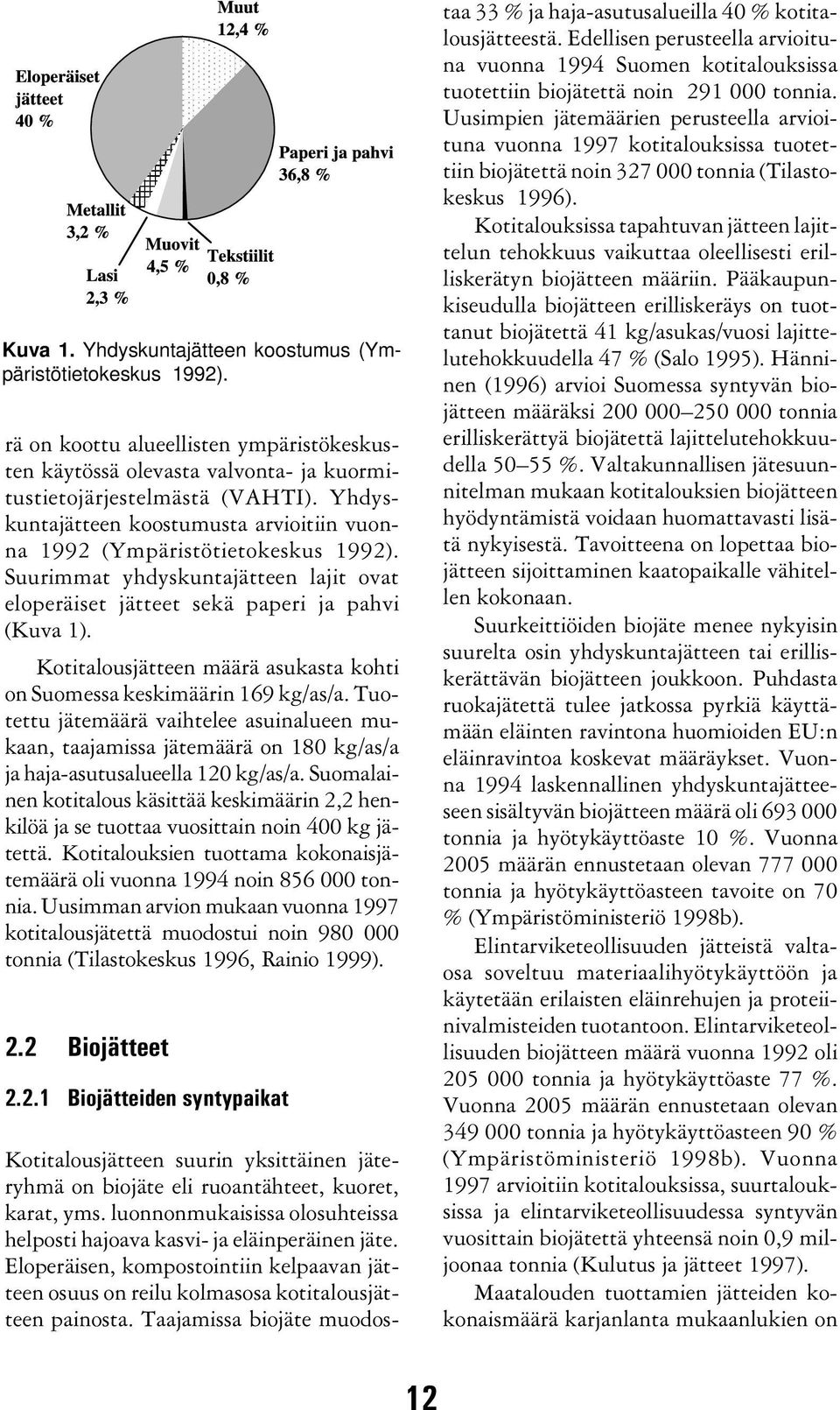 Kotitalousjätteen määrä asukasta kohti on Suomessa keskimäärin 169 kg/as/a. Tuotettu jätemäärä vaihtelee asuinalueen mukaan, taajamissa jätemäärä on 180 kg/as/a ja haja-asutusalueella 120 kg/as/a.