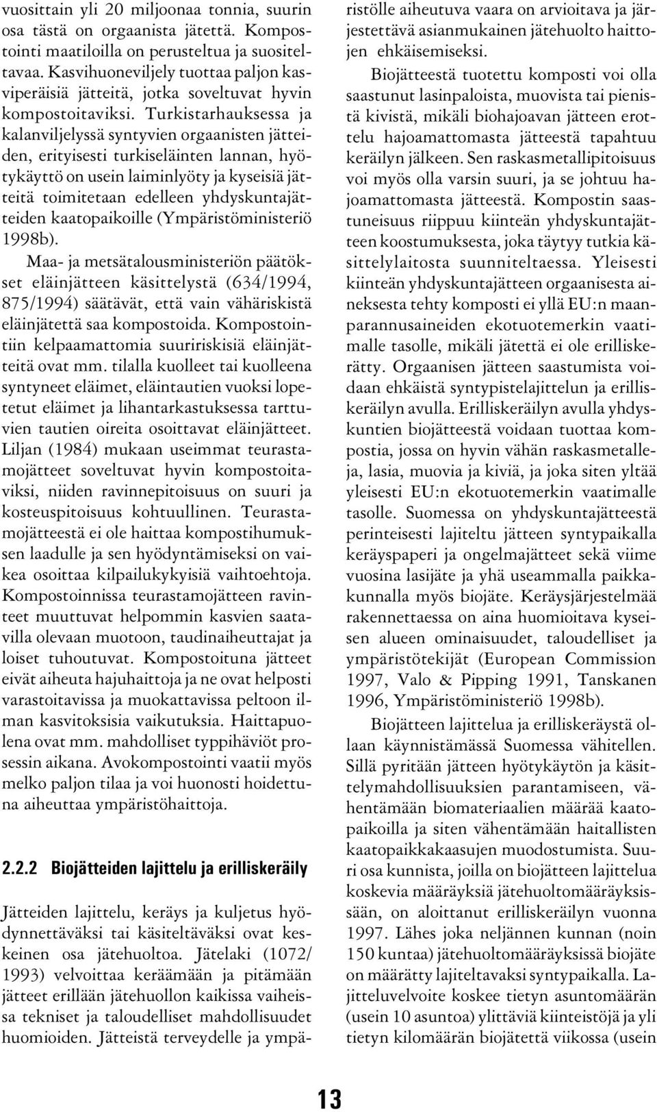 Turkistarhauksessa ja kalanviljelyssä syntyvien orgaanisten jätteiden, erityisesti turkiseläinten lannan, hyötykäyttö on usein laiminlyöty ja kyseisiä jätteitä toimitetaan edelleen