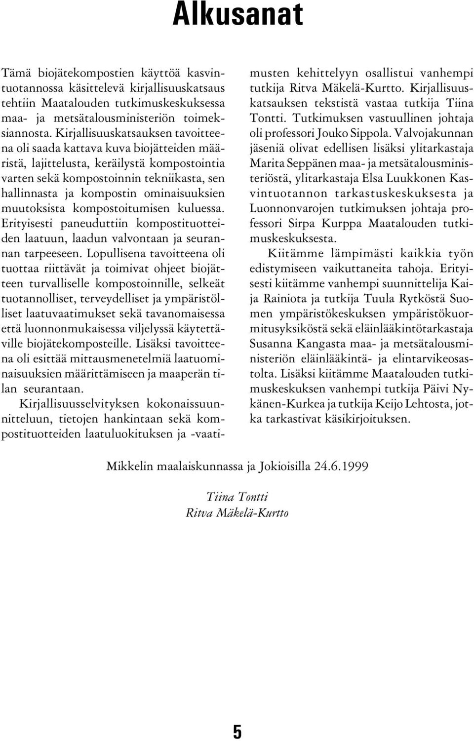 ominaisuuksien muutoksista kompostoitumisen kuluessa. Erityisesti paneuduttiin kompostituotteiden laatuun, laadun valvontaan ja seurannan tarpeeseen.