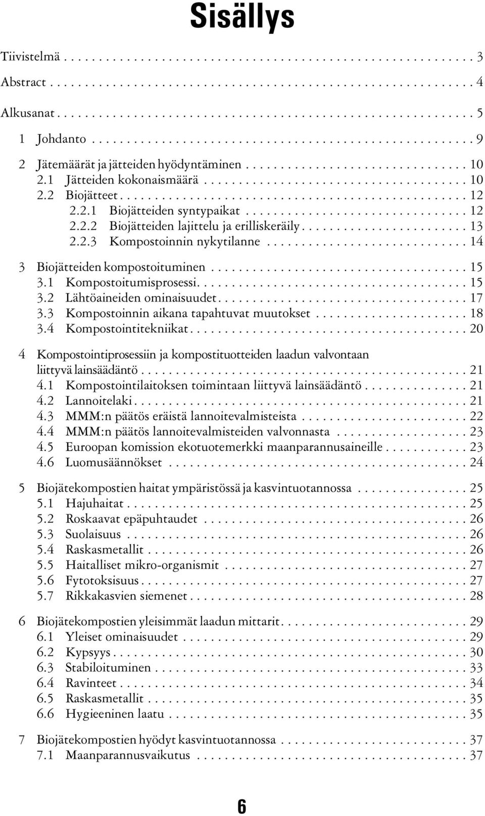 ................................................. 12 2.2.1 Biojätteiden syntypaikat................................ 12 2.2.2 Biojätteiden lajittelu ja erilliskeräily........................ 13 2.2.3 Kompostoinnin nykytilanne.