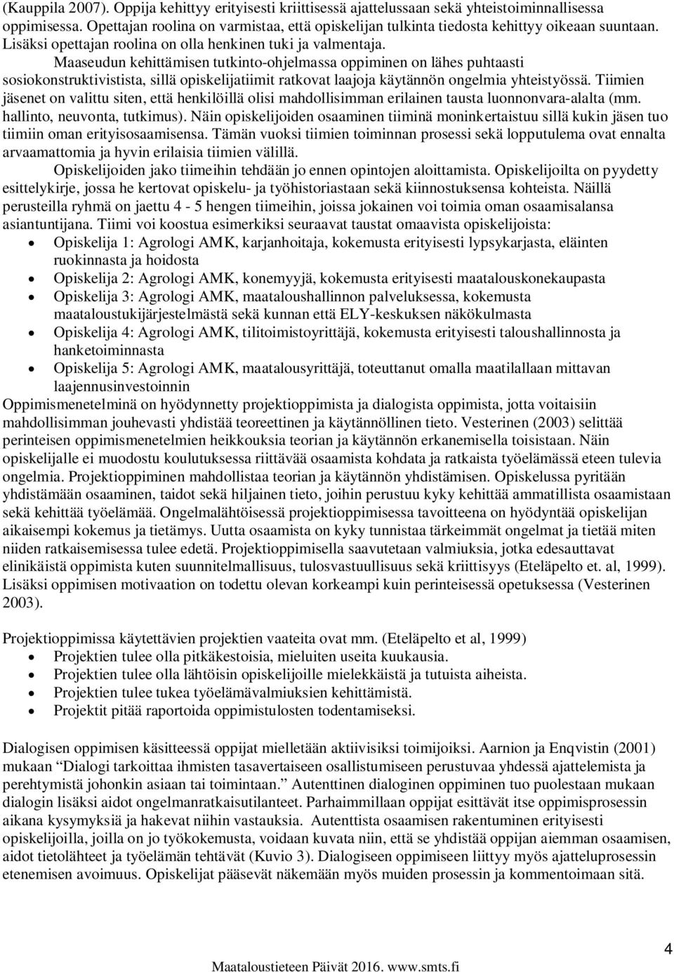 Maaseudun kehittämisen tutkinto-ohjelmassa oppiminen on lähes puhtaasti sosiokonstruktivistista, sillä opiskelijatiimit ratkovat laajoja käytännön ongelmia yhteistyössä.