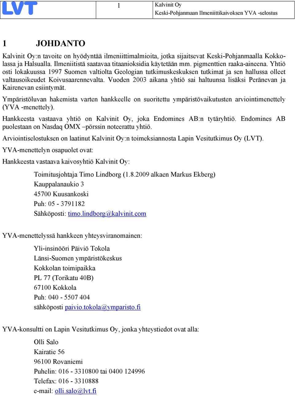 Vuoden 2003 aikana yhtiö sai haltuunsa lisäksi Peränevan ja Kairenevan esiintymät. Ympäristöluvan hakemista varten hankkeelle on suoritettu ympäristövaikutusten arviointimenettely (YVA -menettely).