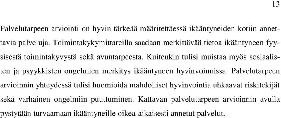 Kuitenkin tulisi muistaa myös sosiaalisten ja psyykkisten ongelmien merkitys ikääntyneen hyvinvoinnissa.