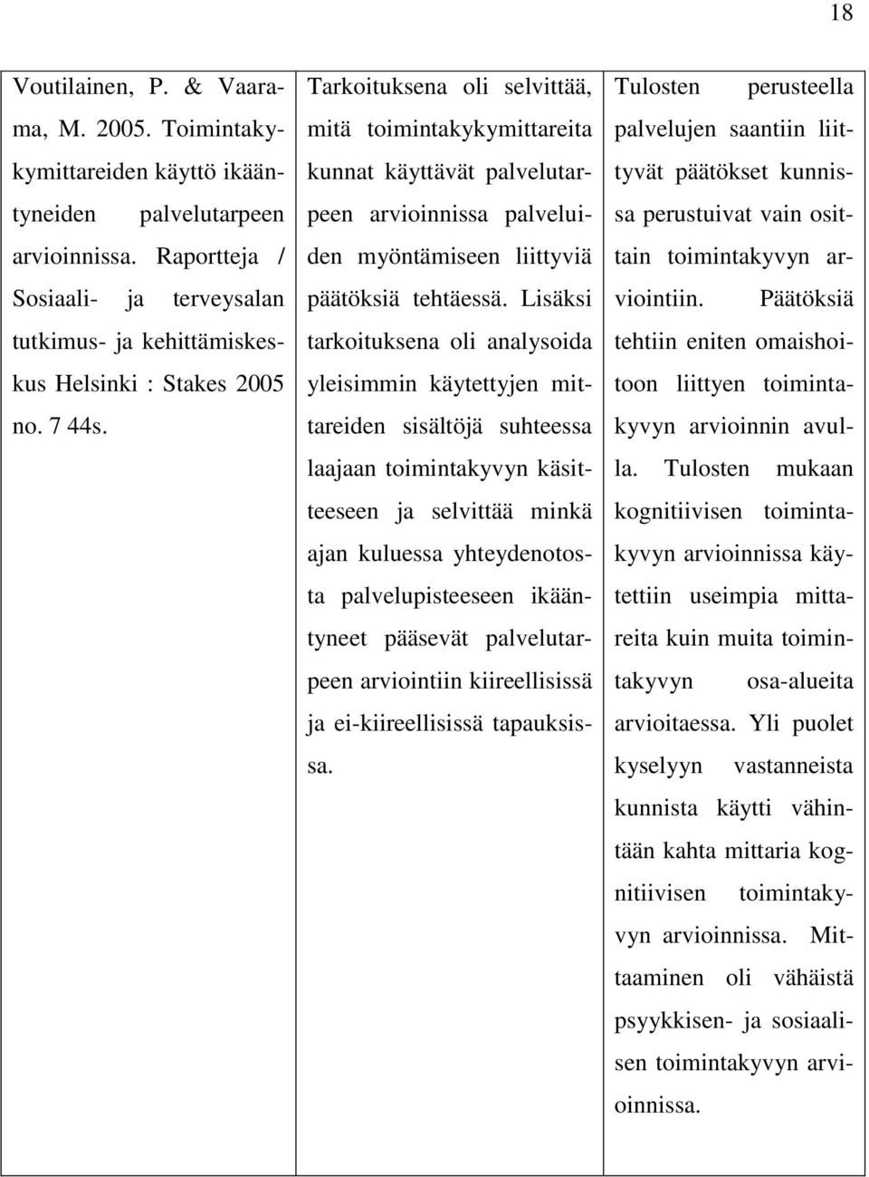 Tarkoituksena oli selvittää, mitä toimintakykymittareita kunnat käyttävät palvelutarpeen arvioinnissa palveluiden myöntämiseen liittyviä päätöksiä tehtäessä.