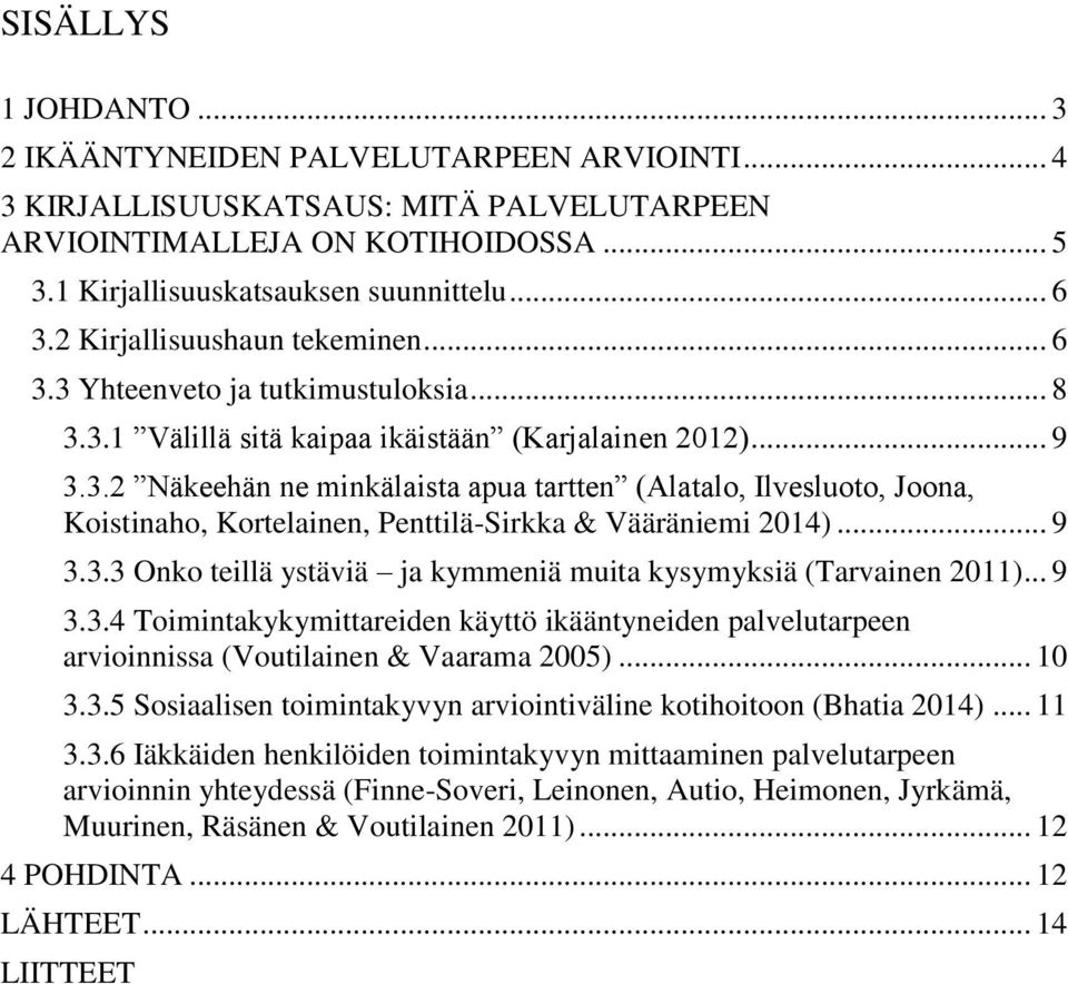 .. 9 3.3.3 Onko teillä ystäviä ja kymmeniä muita kysymyksiä (Tarvainen 2011)... 9 3.3.4 Toimintakykymittareiden käyttö ikääntyneiden palvelutarpeen arvioinnissa (Voutilainen & Vaarama 2005)... 10 3.3.5 Sosiaalisen toimintakyvyn arviointiväline kotihoitoon (Bhatia 2014).