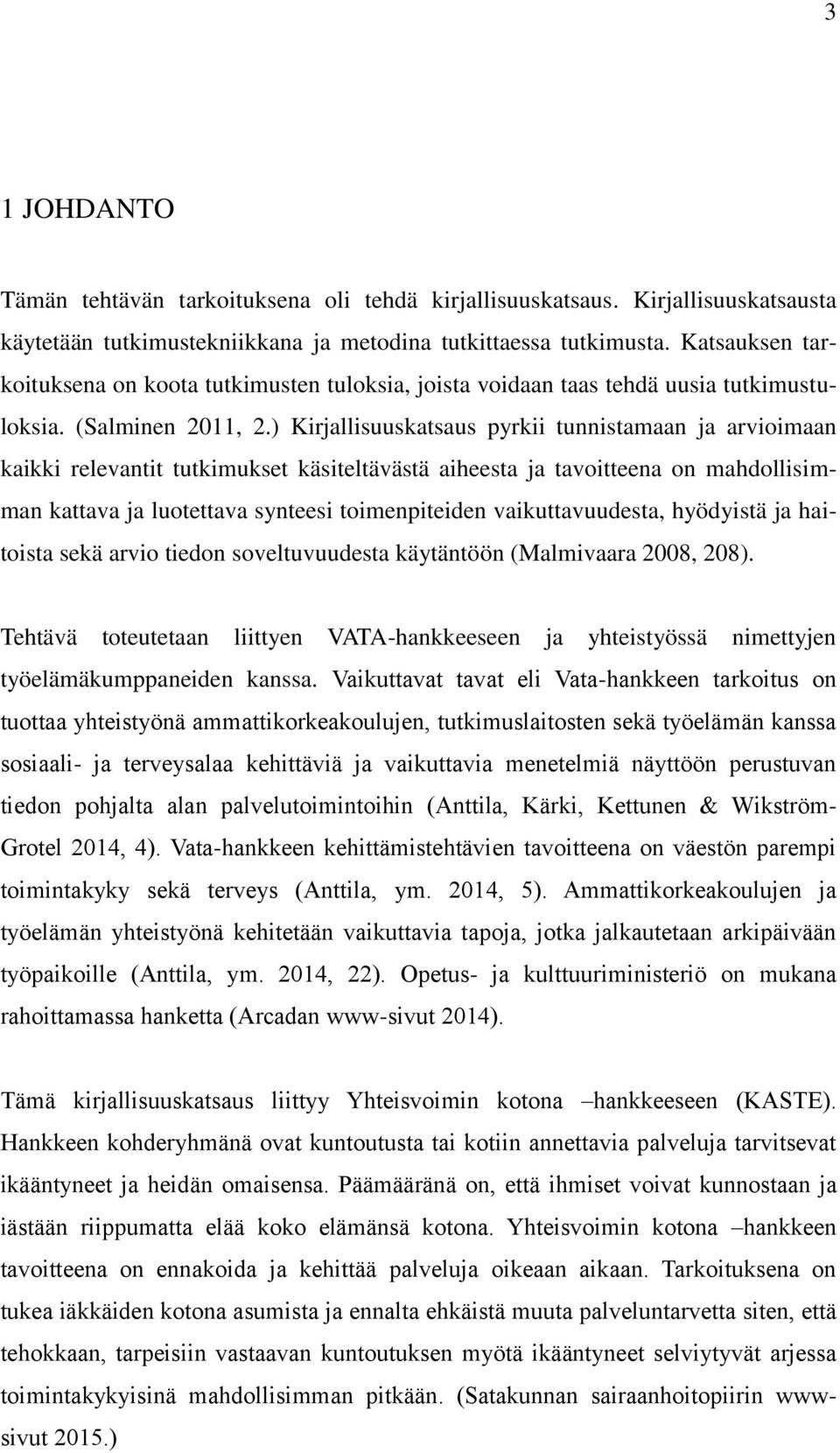 ) Kirjallisuuskatsaus pyrkii tunnistamaan ja arvioimaan kaikki relevantit tutkimukset käsiteltävästä aiheesta ja tavoitteena on mahdollisimman kattava ja luotettava synteesi toimenpiteiden