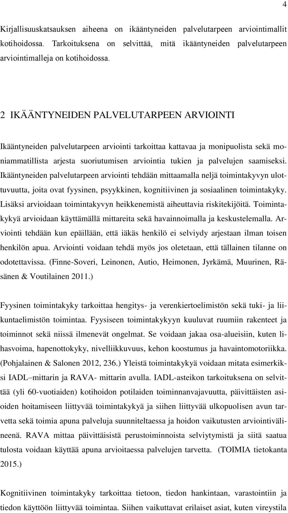 saamiseksi. Ikääntyneiden palvelutarpeen arviointi tehdään mittaamalla neljä toimintakyvyn ulottuvuutta, joita ovat fyysinen, psyykkinen, kognitiivinen ja sosiaalinen toimintakyky.