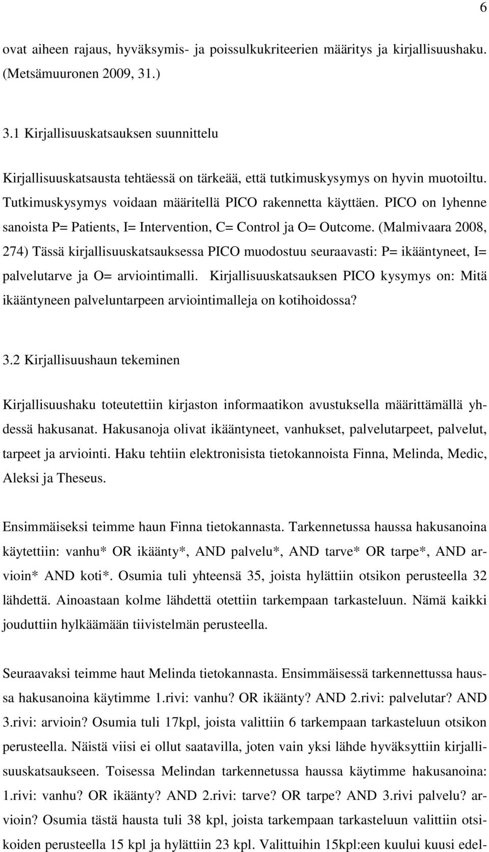 PICO on lyhenne sanoista P= Patients, I= Intervention, C= Control ja O= Outcome.