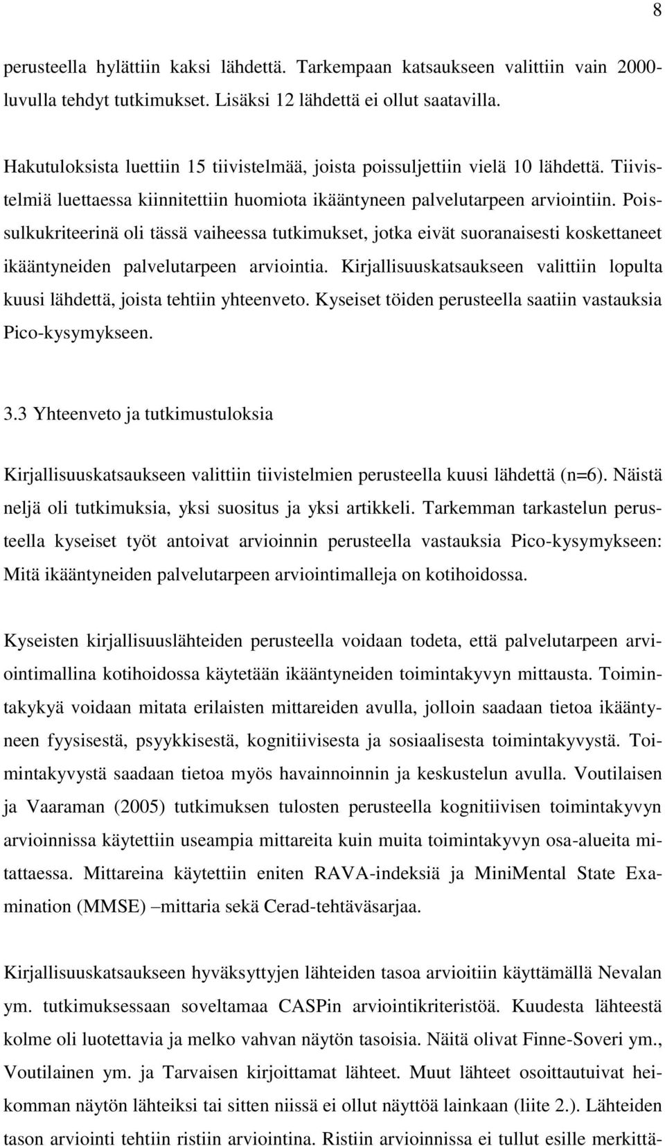 Poissulkukriteerinä oli tässä vaiheessa tutkimukset, jotka eivät suoranaisesti koskettaneet ikääntyneiden palvelutarpeen arviointia.