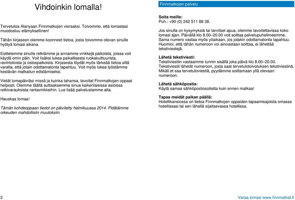 Voit lisäksi lukea paikallisesta ruokakulttuurista, ravintoloista ja ostospaikoista. Kirjasesta löydät myös tärkeää tietoa siltä varalta, että jotain odottamatonta tapahtuu.