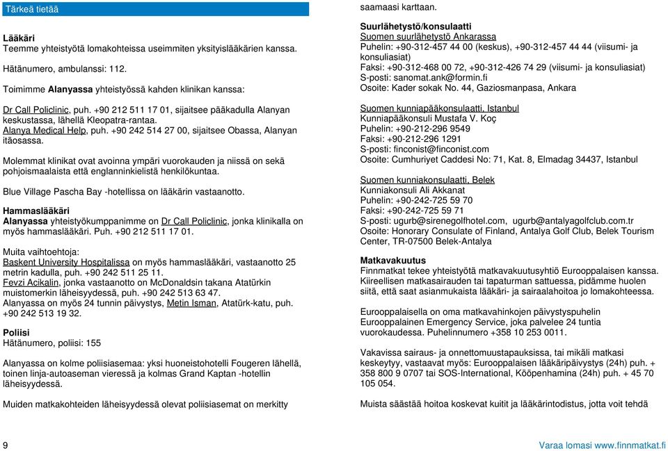 +90 242 514 27 00, sijaitsee Obassa, Alanyan itäosassa. Molemmat klinikat ovat avoinna ympäri vuorokauden ja niissä on sekä pohjoismaalaista että englanninkielistä henkilökuntaa.