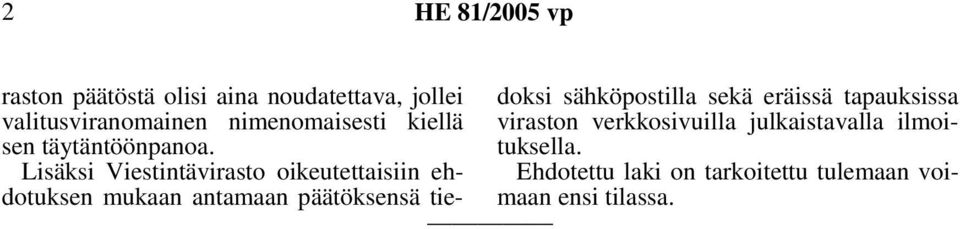 Lisäksi Viestintävirasto oikeutettaisiin ehdotuksen mukaan antamaan päätöksensä tiedoksi