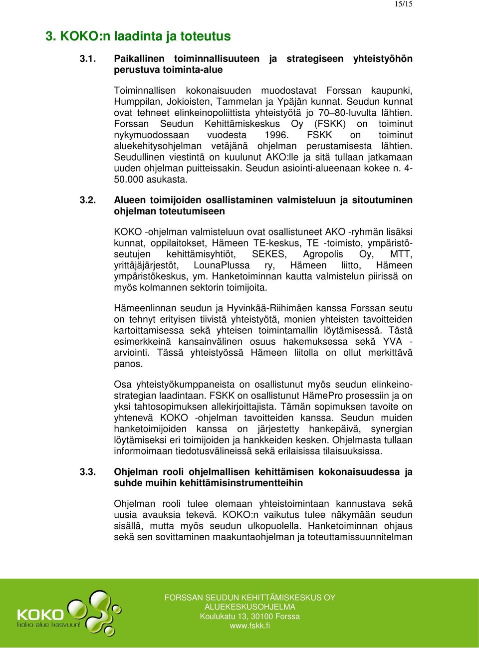 FSKK on toiminut aluekehitysohjelman vetäjänä ohjelman perustamisesta lähtien. Seudullinen viestintä on kuulunut AKO:lle ja sitä tullaan jatkamaan uuden ohjelman puitteissakin.