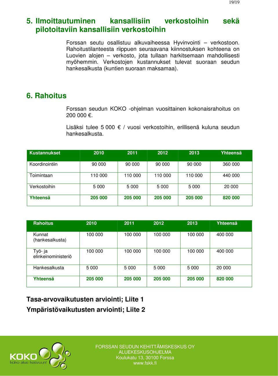 Verkostojen kustannukset tulevat suoraan seudun hankesalkusta (kuntien suoraan maksamaa). 6. Rahoitus Forssan seudun KOKO -ohjelman vuosittainen kokonaisrahoitus on 200 000.