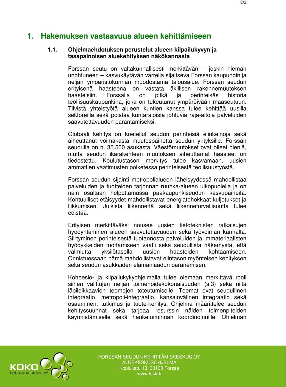 1. Ohjelmaehdotuksen perustelut alueen kilpailukyvyn ja tasapainoisen aluekehityksen näkökannasta Forssan seutu on valtakunnallisesti merkittävän joskin hieman unohtuneen kasvukäytävän varrella