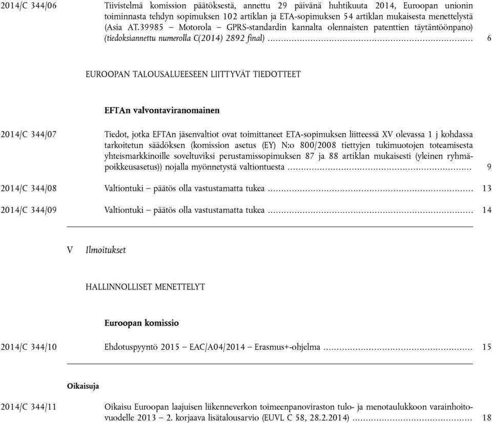 .. 6 EUROOPAN TALOUSALUEESEEN LIITTYVÄT TIEDOTTEET EFTAn valvontaviranomainen 2014/C 344/07 Tiedot, jotka EFTAn jäsenvaltiot ovat toimittaneet ETA-sopimuksen liitteessä XV olevassa 1 j kohdassa