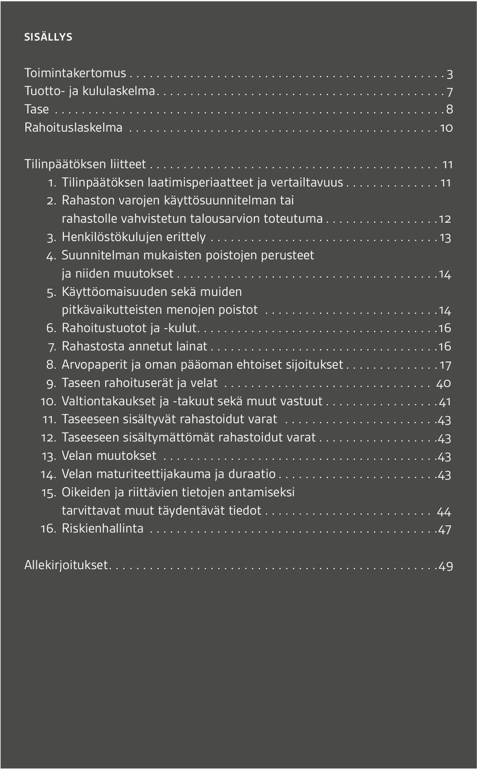 Käyttöomaisuuden sekä muiden pitkävaikutteisten menojen poistot... 14 6. Rahoitustuotot ja -kulut.... 16 7. Rahastosta annetut lainat... 16 8. Arvopaperit ja oman pääoman ehtoiset sijoitukset... 17 9.