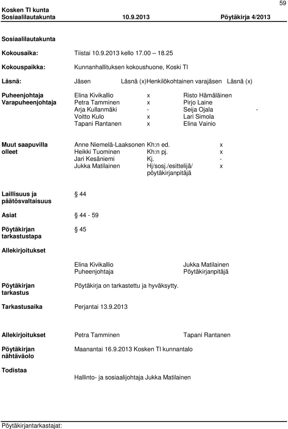 x Pirjo Laine Arja Kullanmäki - Seija Ojala - Voitto Kulo x Lari Simola Tapani Rantanen x Elina Vainio Muut saapuvilla Anne Niemelä-Laaksonen Kh:n ed. x olleet Heikki Tuominen Kh:n pj.