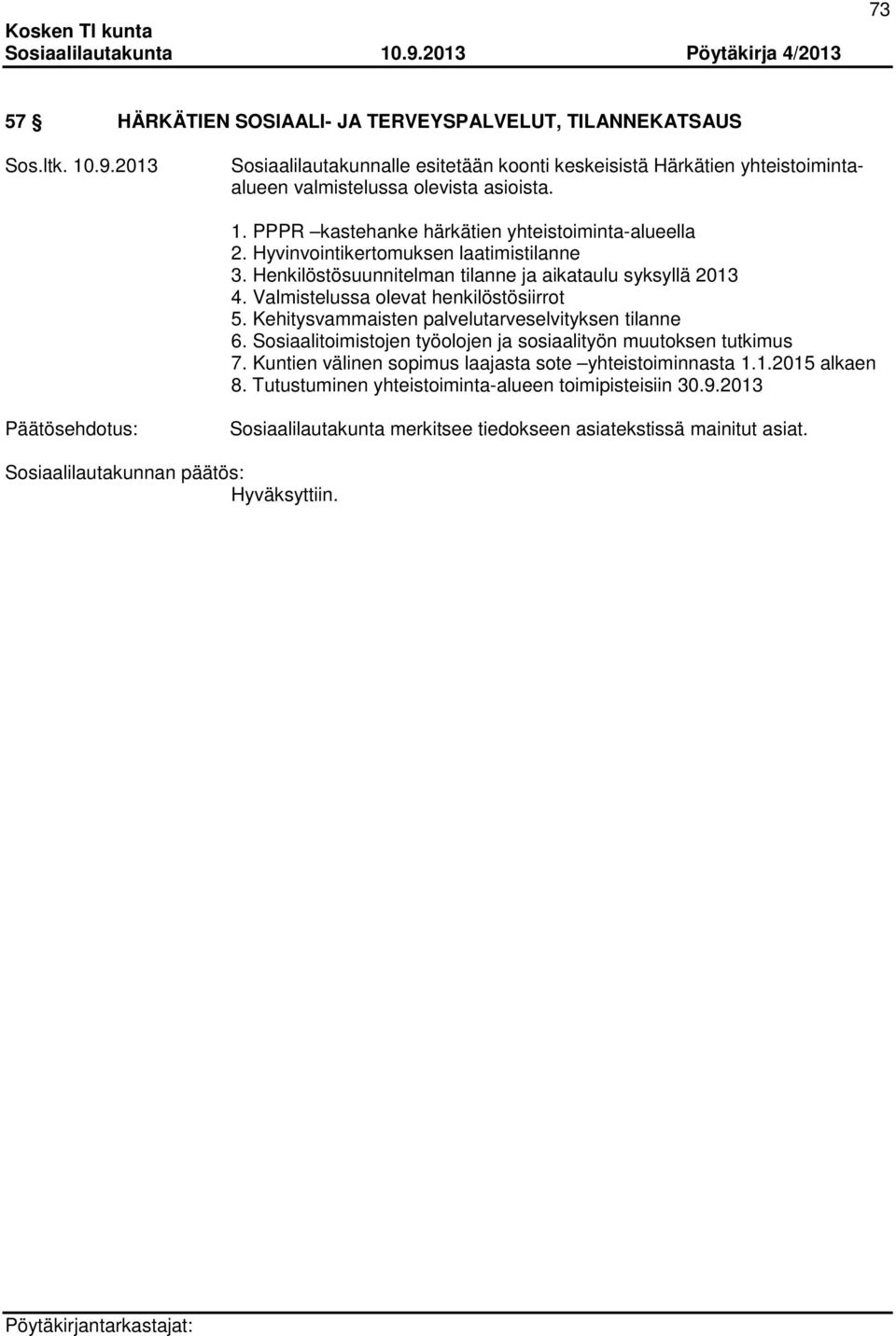 Valmistelussa olevat henkilöstösiirrot 5. Kehitysvammaisten palvelutarveselvityksen tilanne 6. Sosiaalitoimistojen työolojen ja sosiaalityön muutoksen tutkimus 7.