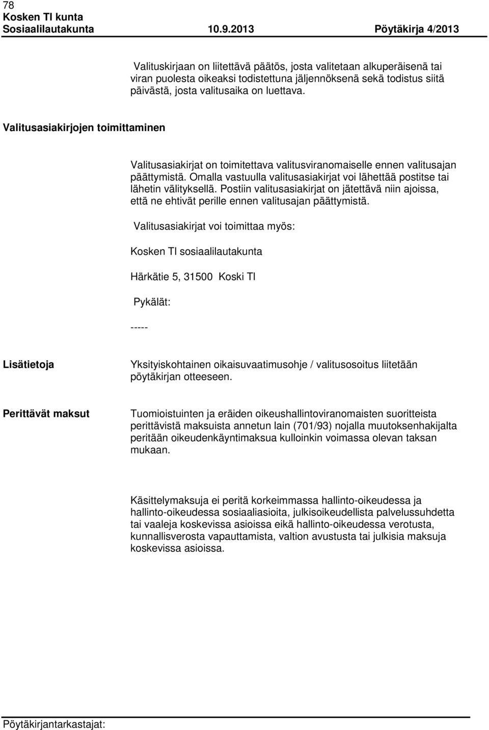 Omalla vastuulla valitusasiakirjat voi lähettää postitse tai lähetin välityksellä. Postiin valitusasiakirjat on jätettävä niin ajoissa, että ne ehtivät perille ennen valitusajan päättymistä.